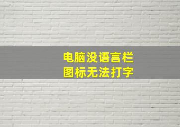 电脑没语言栏 图标无法打字